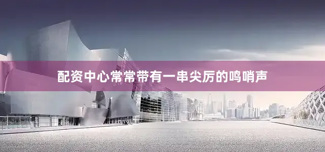 配资中心常常带有一串尖厉的鸣哨声