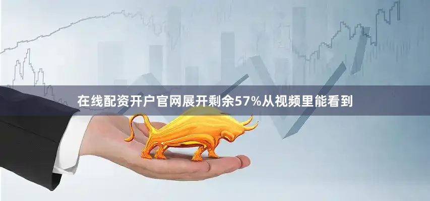 在线配资开户官网展开剩余57%从视频里能看到